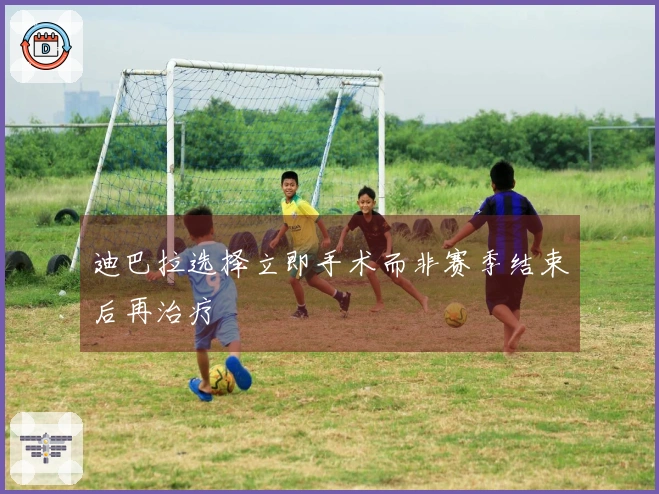 迪巴拉选择立即手术而非赛季结束后再治疗